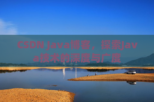CSDN Java博客，探索Java技术的深度与广度